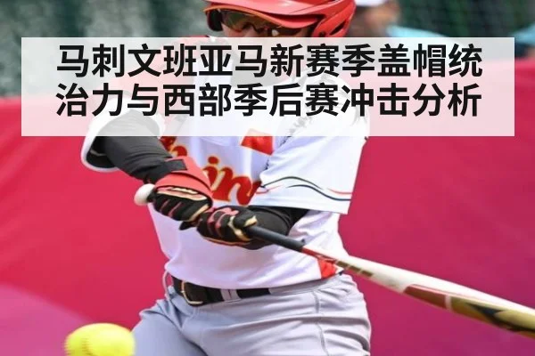 马刺文班亚马新赛季盖帽统治力与西部季后赛冲击分析